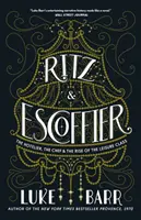 Ritz és Escoffier: A szállodaigazgató, a séf és a szabadidőosztály felemelkedése - Ritz and Escoffier: The Hotelier, the Chef, and the Rise of the Leisure Class