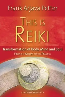 This Is Reiki: A test, az elme és a lélek átalakulása az eredetitől a gyakorlatig - This Is Reiki: Transformation of Body, Mind and Soul from the Origins to the Practice