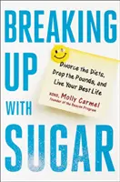 Breaking Up with Sugar: Válj el a diétáktól, dobd le a kilókat, és éld a legjobb életedet - Breaking Up with Sugar: Divorce the Diets, Drop the Pounds, and Live Your Best Life