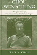 Chou Wen-Chung: Chou Chou Chou: Egy kortárs kínai származású amerikai zeneszerző élete és munkássága - Chou Wen-Chung: The Life and Work of a Contemporary Chinese-Born American Composer