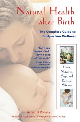 Természetes egészség a születés után: A teljes útmutató a szülés utáni wellnesshez - Natural Health After Birth: The Complete Guide to Postpartum Wellness