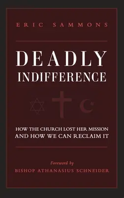 Halálos közöny: Hogyan veszítette el az egyház a küldetését, és hogyan nyerhetjük vissza azt - Deadly Indifference: How the Church Lost Her Mission, and How We Can Reclaim It