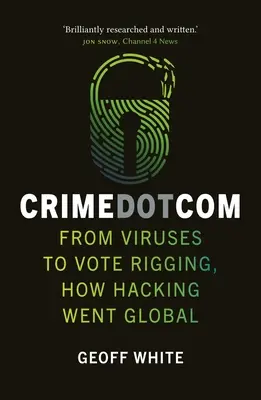 Crime Dot Com: A vírusoktól a szavazatok manipulálásáig, hogyan vált a hackelés világméretűvé - Crime Dot Com: From Viruses to Vote Rigging, How Hacking Went Global