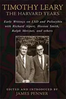 Timothy Leary: A harvardi évek: Korai írások az LSD-ről és a pszilocibinről Richard Alpert-tel, Huston Smith-szel, Ralph Metznerrel és másokkal - Timothy Leary: The Harvard Years: Early Writings on LSD and Psilocybin with Richard Alpert, Huston Smith, Ralph Metzner, and Others