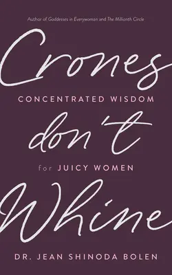 Crones Don't Whine: Koncentrált bölcsesség szaftos nőknek - Crones Don't Whine: Concentrated Wisdom for Juicy Women