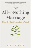 A mindent vagy semmit házasság: Hogyan működnek a legjobb házasságok - The All-Or-Nothing Marriage: How the Best Marriages Work