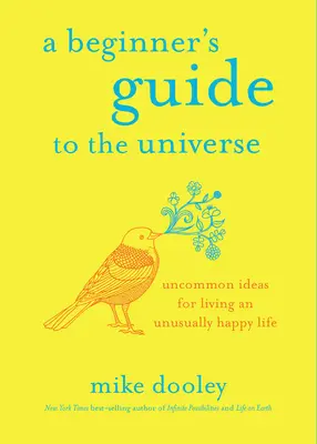 Kezdő kalauz az univerzumhoz: Szokatlan ötletek a szokatlanul boldog élethez - A Beginner's Guide to the Universe: Uncommon Ideas for Living an Unusually Happy Life