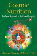 Kozmikus táplálkozás: Az egészség és a hosszú élet taoista megközelítése - Cosmic Nutrition: The Taoist Approach to Health and Longevity