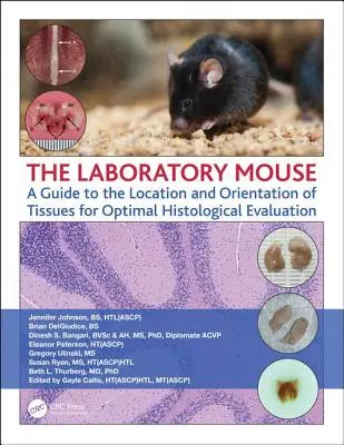 A laboratóriumi egér: Útmutató a szövetek elhelyezkedéséhez és tájolásához az optimális szövettani értékelés érdekében - The Laboratory Mouse: A Guide to the Location and Orientation of Tissues for Optimal Histological Evaluation