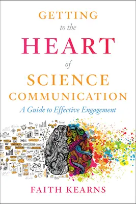 A tudománykommunikáció mélyére hatolva: Útmutató a hatékony elköteleződéshez - Getting to the Heart of Science Communication: A Guide to Effective Engagement