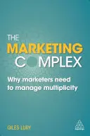 A marketingkomplexum: Miért kell a modern marketingeseknek kezelniük a sokféleséget? - The Marketing Complex: Why Modern Marketers Need to Manage Multiplicity