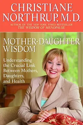 Anya-lánya bölcsesség: Az anyák, a lányaik és az egészség közötti döntő kapcsolat megértése - Mother-Daughter Wisdom: Understanding the Crucial Link Between Mothers, Daughters, and Health