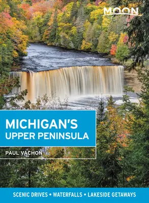 Hold Michigan felső félszigetén: Festői utak, vízesések, tóparti üdülések - Moon Michigan's Upper Peninsula: Scenic Drives, Waterfalls, Lakeside Getaways