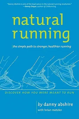 Természetes futás: Az egyszerű út az erősebb, egészségesebb futáshoz - Natural Running: The Simple Path to Stronger, Healthier Running