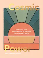 Kozmikus erő: Gyújtsd fel a fényedet - Egyszerű útmutató a napjegyekhez a modern misztikusok számára - Cosmic Power: Ignite Your Light - A Simple Guide to Sun Signs for the Modern Mystic