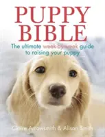 Kölyökkutya Biblia: A kiskutya nevelésének végső, hétről hétre szóló útmutatója - Puppy Bible: The Ultimate Week-By-Week Guide to Raising Your Puppy