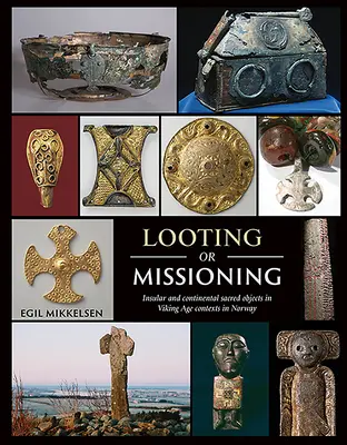 Fosztogatás vagy misszió: Szigeti és kontinentális szakrális tárgyak viking kori kontextusban Norvégiában - Looting or Missioning: Insular and Continental Sacred Objects in Viking Age Contexts in Norway