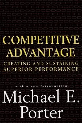 Versenyelőny: Kiváló teljesítmény létrehozása és fenntartása - Competitive Advantage: Creating and Sustaining Superior Performance