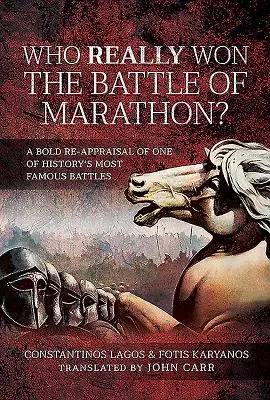 Ki nyerte meg valójában a maratoni csatát?: A történelem egyik leghíresebb csatájának merész újraértékelése - Who Really Won the Battle of Marathon?: A Bold Re-Appraisal of One of History's Most Famous Battles