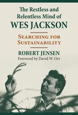 Wes Jackson nyughatatlan és könyörtelen elméje: A fenntarthatóság keresése - The Restless and Relentless Mind of Wes Jackson: Searching for Sustainability