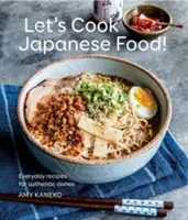 Főzzünk japán ételeket!: Hétköznapi receptek autentikus ételekhez - Let's Cook Japanese Food!: Everyday Recipes for Authentic Dishes