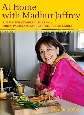 Otthon Madhur Jaffreyvel: Egyszerű, élvezetes ételek Indiából, Pakisztánból, Bangladesből és Srí Lankáról: Szakácskönyv - At Home with Madhur Jaffrey: Simple, Delectable Dishes from India, Pakistan, Bangladesh, and Sri Lanka: A Cookbook