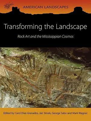 A táj átalakítása: Sziklarajzok és a Mississippi-kozmosz - Transforming the Landscape: Rock Art and the Mississippian Cosmos