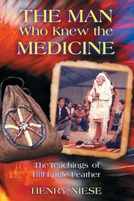 Az ember, aki ismerte a gyógyszert: Bill Sastoll tanításai - The Man Who Knew the Medicine: The Teachings of Bill Eagle Feather