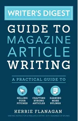 Writer's Digest Guide to Magazine Article Writing: A Practical Guide to Selling Your Pitches, Crafting Strong Articles, & Earning More Bylines