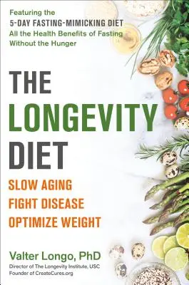 A hosszú életű diéta: Lassítsd le az öregedést, küzdj a betegségek ellen, optimalizáld a testsúlyt - The Longevity Diet: Slow Aging, Fight Disease, Optimize Weight