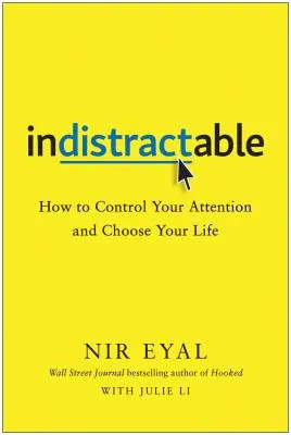 Indistractable: Hogyan irányítsd a figyelmedet és válaszd meg az életedet? - Indistractable: How to Control Your Attention and Choose Your Life