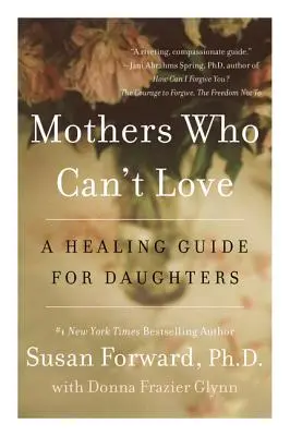 Anyák, akik nem tudnak szeretni: Gyógyító útmutató lányoknak - Mothers Who Can't Love: A Healing Guide for Daughters