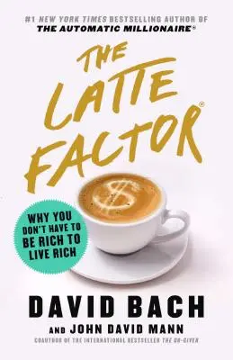 A Latte Factor: Miért nem kell gazdagnak lenned ahhoz, hogy gazdagon élj - The Latte Factor: Why You Don't Have to Be Rich to Live Rich