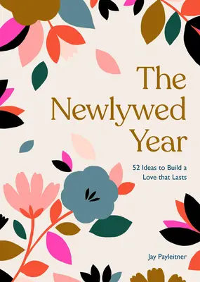 Az újdonsült házasok éve: 52 ötlet a tartós szerelem kialakításához - The Newlywed Year: 52 Ideas for Building a Love That Lasts