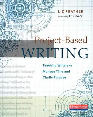 Projektalapú írás: Az írók tanítása az időgazdálkodásra és a cél tisztázására - Project-Based Writing: Teaching Writers to Manage Time and Clarify Purpose