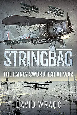 Stringbag: A Fairey kardhal a háborúban - Stringbag: The Fairey Swordfish at War