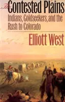 A megküzdött síkságok: Indiánok, aranykeresők és a coloradói rohanás - The Contested Plains: Indians, Goldseekers, & the Rush to Colorado