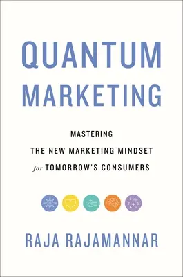 Kvantummarketing: Az új marketing gondolkodásmód elsajátítása a holnap fogyasztói számára - Quantum Marketing: Mastering the New Marketing Mindset for Tomorrow's Consumers