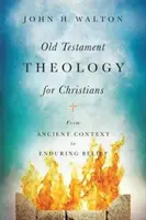 Ószövetségi teológia keresztényeknek: Az ősi kontextustól a maradandó hitig - Old Testament Theology for Christians: From Ancient Context to Enduring Belief