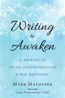 Írás az ébredéshez: Az igazság, az átalakulás és az önfelfedezés utazása - Writing to Awaken: A Journey of Truth, Transformation, and Self-Discovery