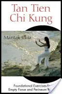 Tan Tien Chi Kung: Tien Tien: Alapozó gyakorlatok az üres erő és a gát erősségéért - Tan Tien Chi Kung: Foundational Exercises for Empty Force and Perineum Power