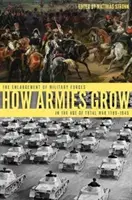 Hogyan nőnek a hadseregek: A katonai erők terjeszkedése a totális háború korában 1789-1945 - How Armies Grow: The Expansion of Military Forces in the Age of Total War 1789-1945