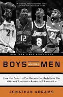 Fiúk a férfiak között: Hogyan definiálta újra az NBA-t a profik generációja, és hogyan indította el a kosárlabda forradalmát? - Boys Among Men: How the Prep-To-Pro Generation Redefined the NBA and Sparked a Basketball Revolution