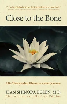 Közel a csontokhoz: Az életveszélyes betegség mint lelki utazás - Close to the Bone: Life-Threatening Illness as a Soul Journey