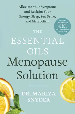 Az esszenciális olajok menopauza megoldása: Enyhítse a tüneteket, és nyerje vissza energiáját, alvását, nemi vágyát és anyagcseréjét - The Essential Oils Menopause Solution: Alleviate Your Symptoms and Reclaim Your Energy, Sleep, Sex Drive, and Metabolism