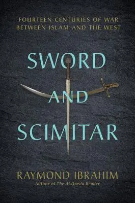 Kard és szikla: Az iszlám és a Nyugat közötti háború tizennégy évszázada - Sword and Scimitar: Fourteen Centuries of War Between Islam and the West