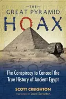 A nagy piramishoax: Az ókori Egyiptom valódi történetének eltitkolására irányuló összeesküvés - The Great Pyramid Hoax: The Conspiracy to Conceal the True History of Ancient Egypt