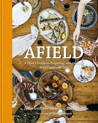 Terepen: A Chef's Guide to Preparing and Cooking Wild Game and Fish (A szakács útmutatója a vadon élő vadak és halak elkészítéséhez és főzéséhez) - Afield: A Chef's Guide to Preparing and Cooking Wild Game and Fish