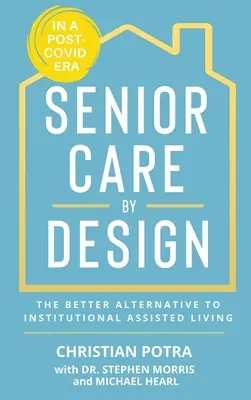 Senior Care by Design: A jobb alternatíva az intézményi támogatott életvitelre és a memóriaápolásra - Senior Care by Design: The Better Alternative to Institutional Assisted Living and Memory Care