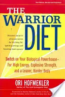 The Warrior Diet: Kapcsolja be biológiai erőművét a nagy energiáért, robbanékony erőért és egy karcsúbb, keményebb testért - The Warrior Diet: Switch on Your Biological Powerhouse for High Energy, Explosive Strength, and a Leaner, Harder Body